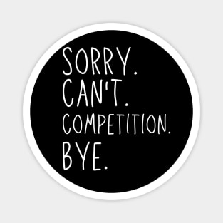 Sorry Can't Competition Bye Competition Life Funny Competition Gift Competition Magnet